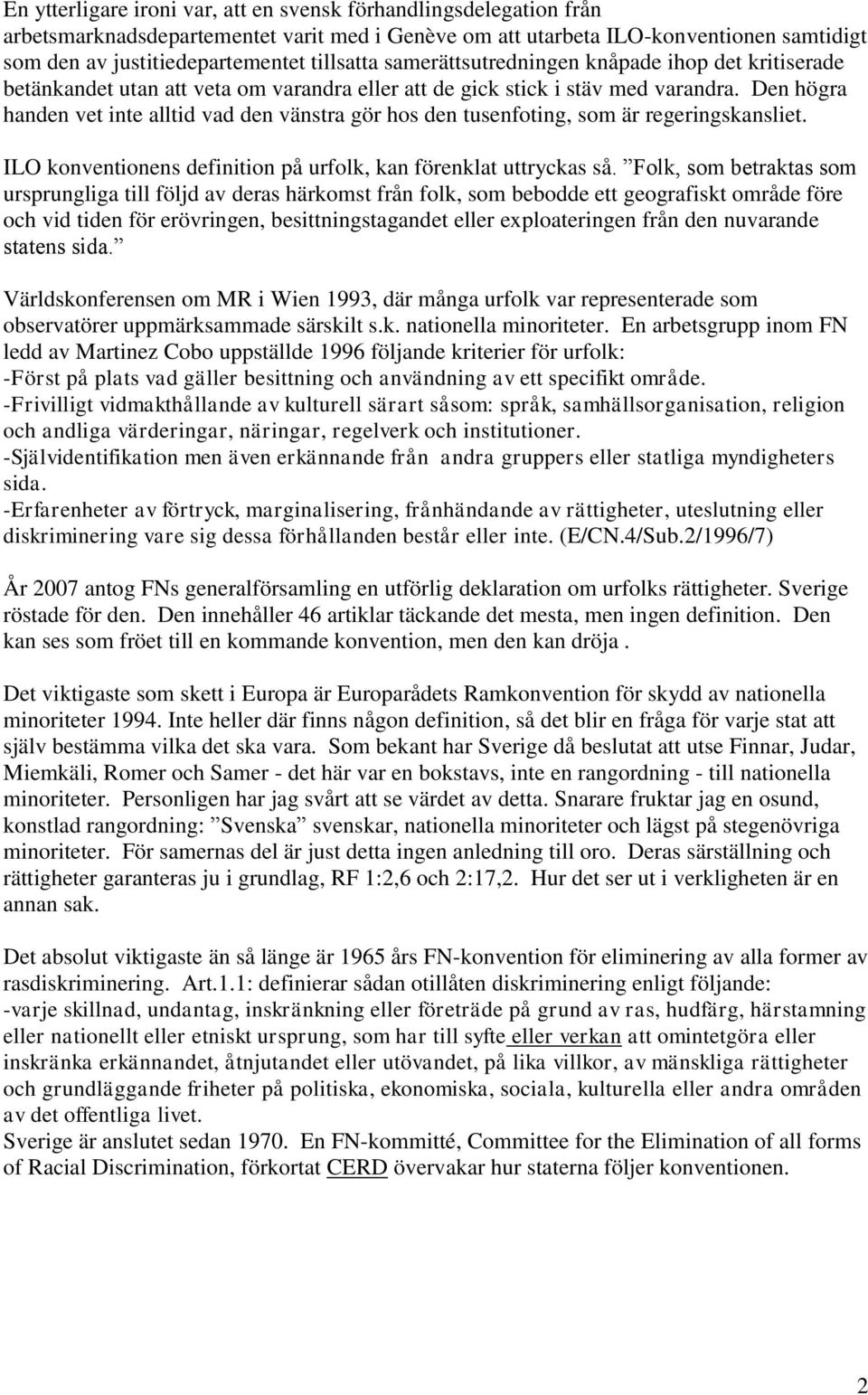 Den högra handen vet inte alltid vad den vänstra gör hos den tusenfoting, som är regeringskansliet. ILO konventionens definition på urfolk, kan förenklat uttryckas så.