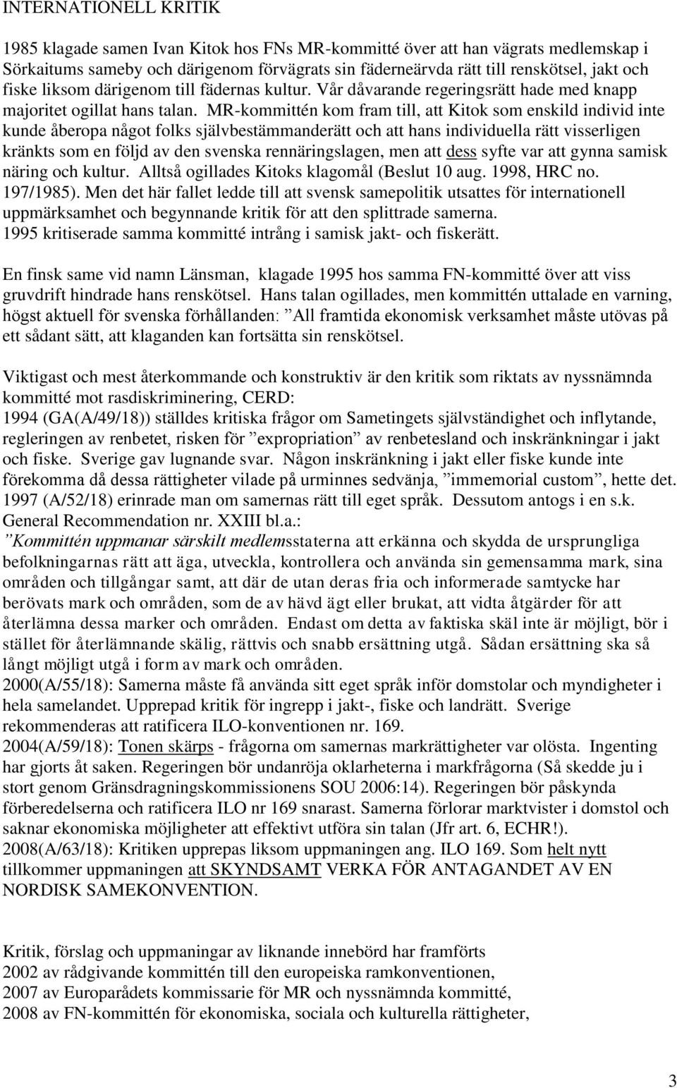 MR-kommittén kom fram till, att Kitok som enskild individ inte kunde åberopa något folks självbestämmanderätt och att hans individuella rätt visserligen kränkts som en följd av den svenska