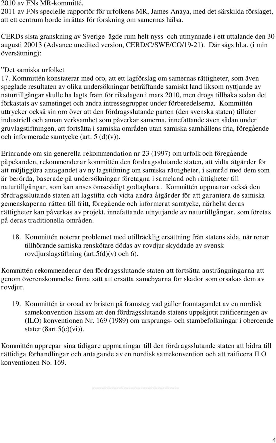 Kommittén konstaterar med oro, att ett lagförslag om samernas rättigheter, som även speglade resultaten av olika undersökningar beträffande samiskt land liksom nyttjande av naturtillgångar skulle ha