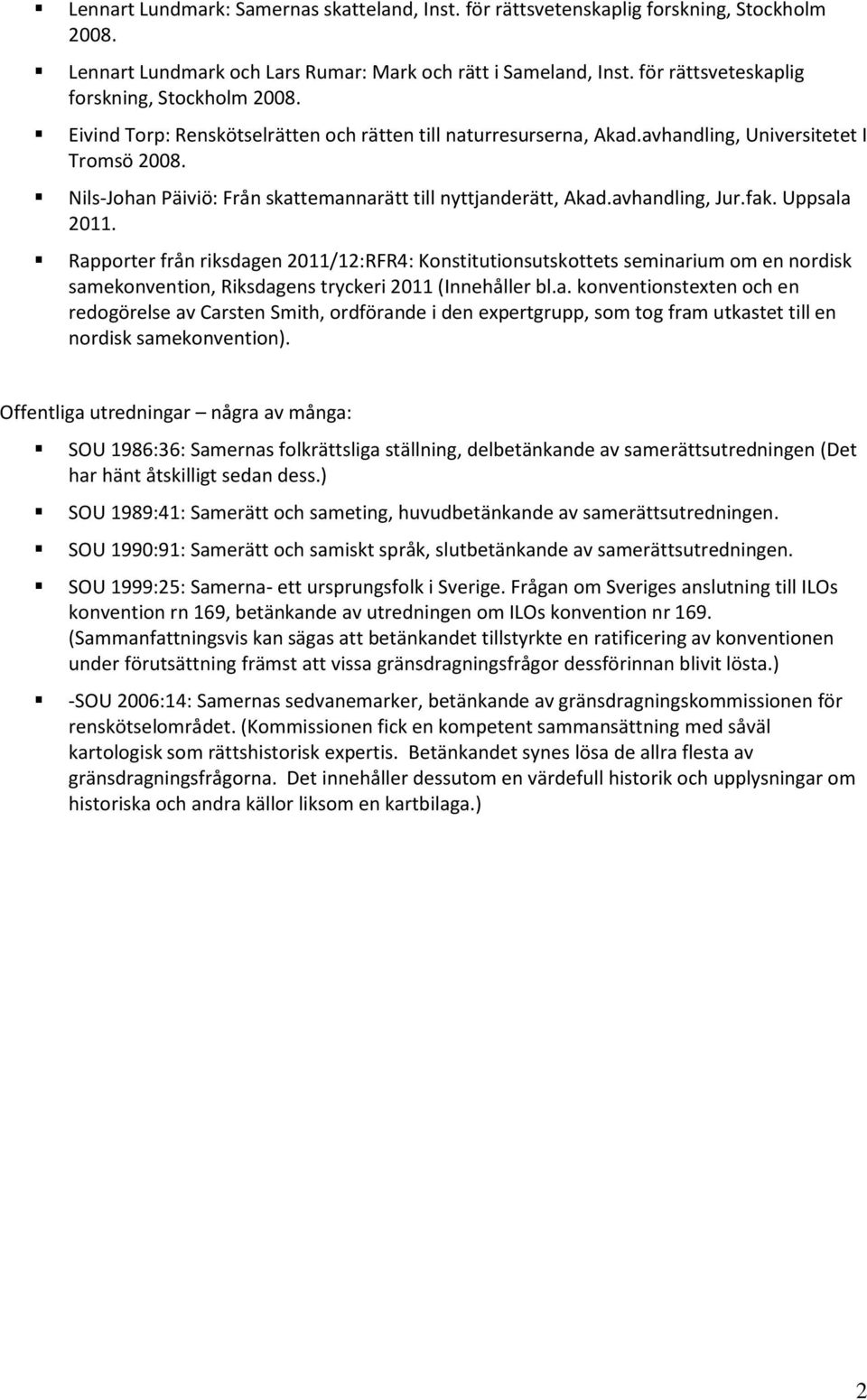 Nils-Johan Päiviö: Från skattemannarätt till nyttjanderätt, Akad.avhandling, Jur.fak. Uppsala 2011.