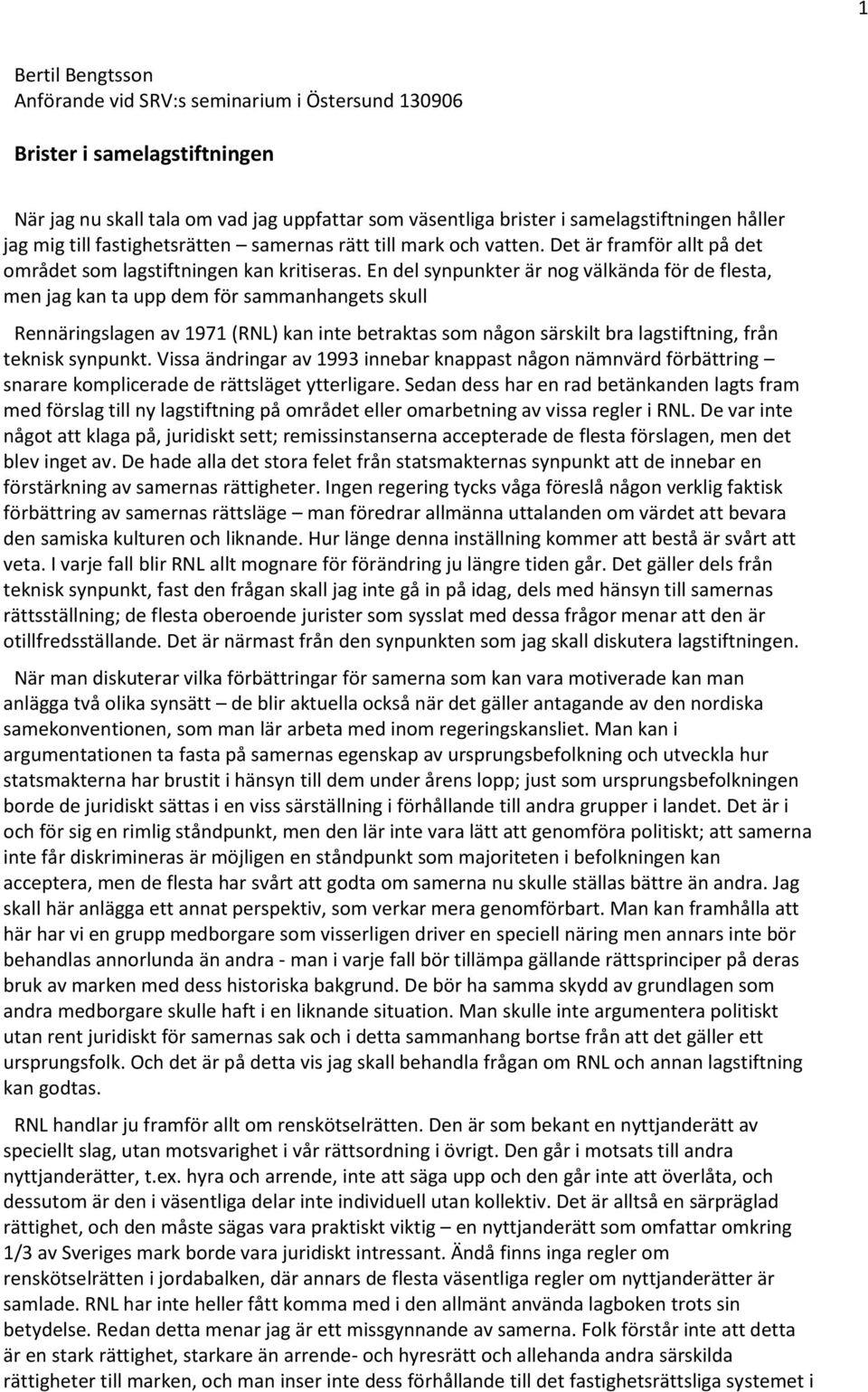 En del synpunkter är nog välkända för de flesta, men jag kan ta upp dem för sammanhangets skull Rennäringslagen av 1971 (RNL) kan inte betraktas som någon särskilt bra lagstiftning, från teknisk