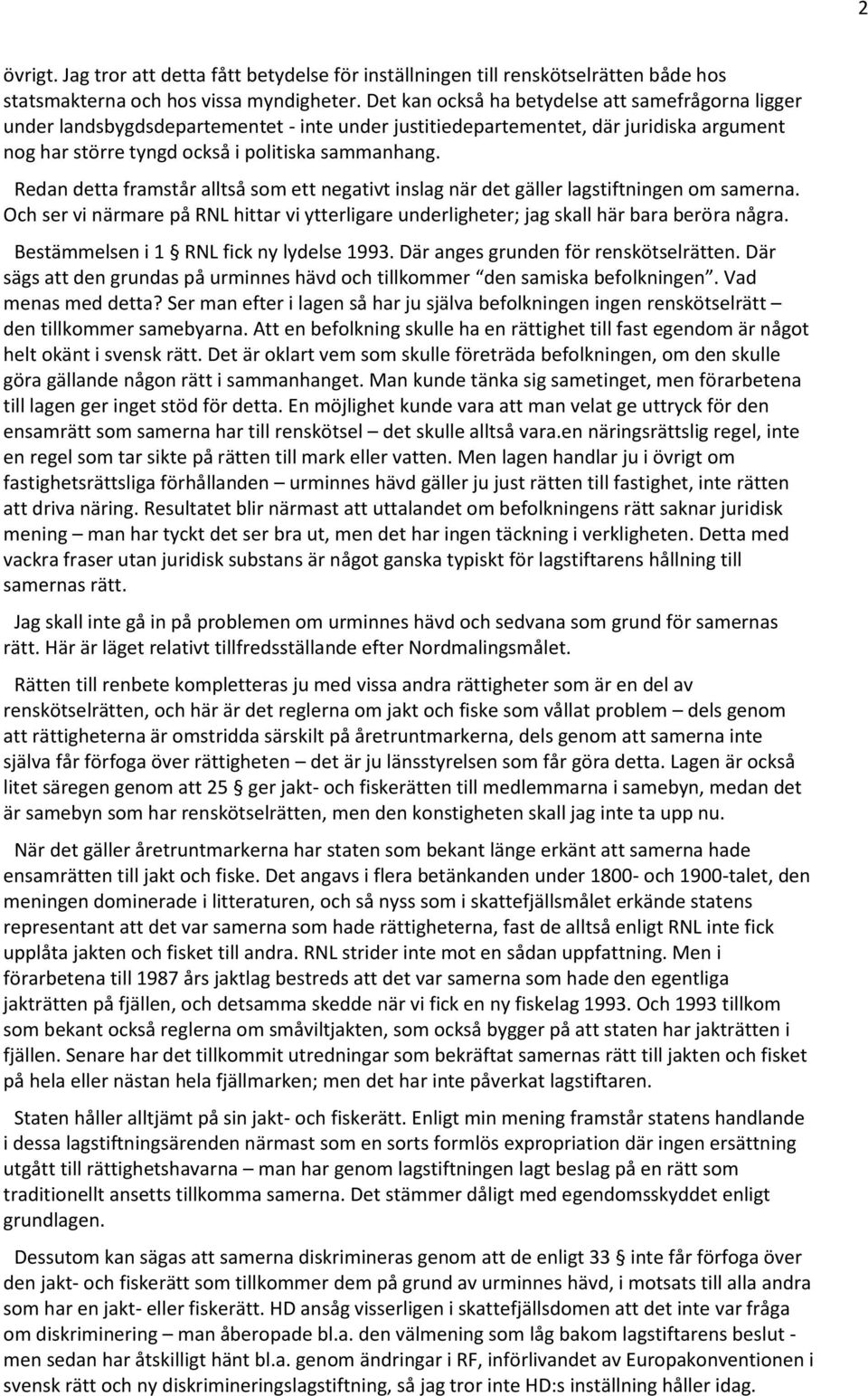 Redan detta framstår alltså som ett negativt inslag när det gäller lagstiftningen om samerna. Och ser vi närmare på RNL hittar vi ytterligare underligheter; jag skall här bara beröra några.