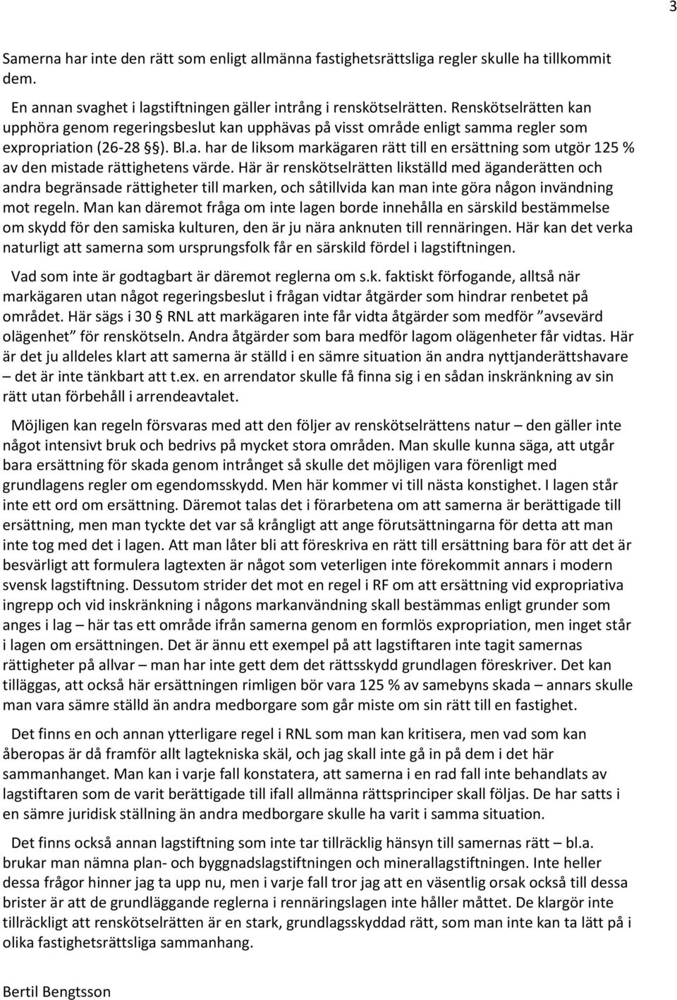 Här är renskötselrätten likställd med äganderätten och andra begränsade rättigheter till marken, och såtillvida kan man inte göra någon invändning mot regeln.