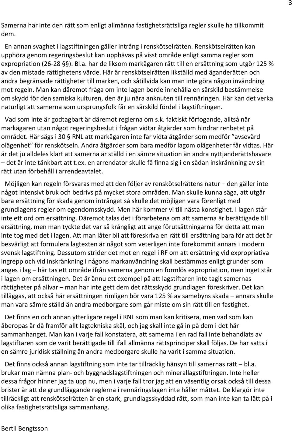 Här är renskötselrätten likställd med äganderätten och andra begränsade rättigheter till marken, och såtillvida kan man inte göra någon invändning mot regeln.