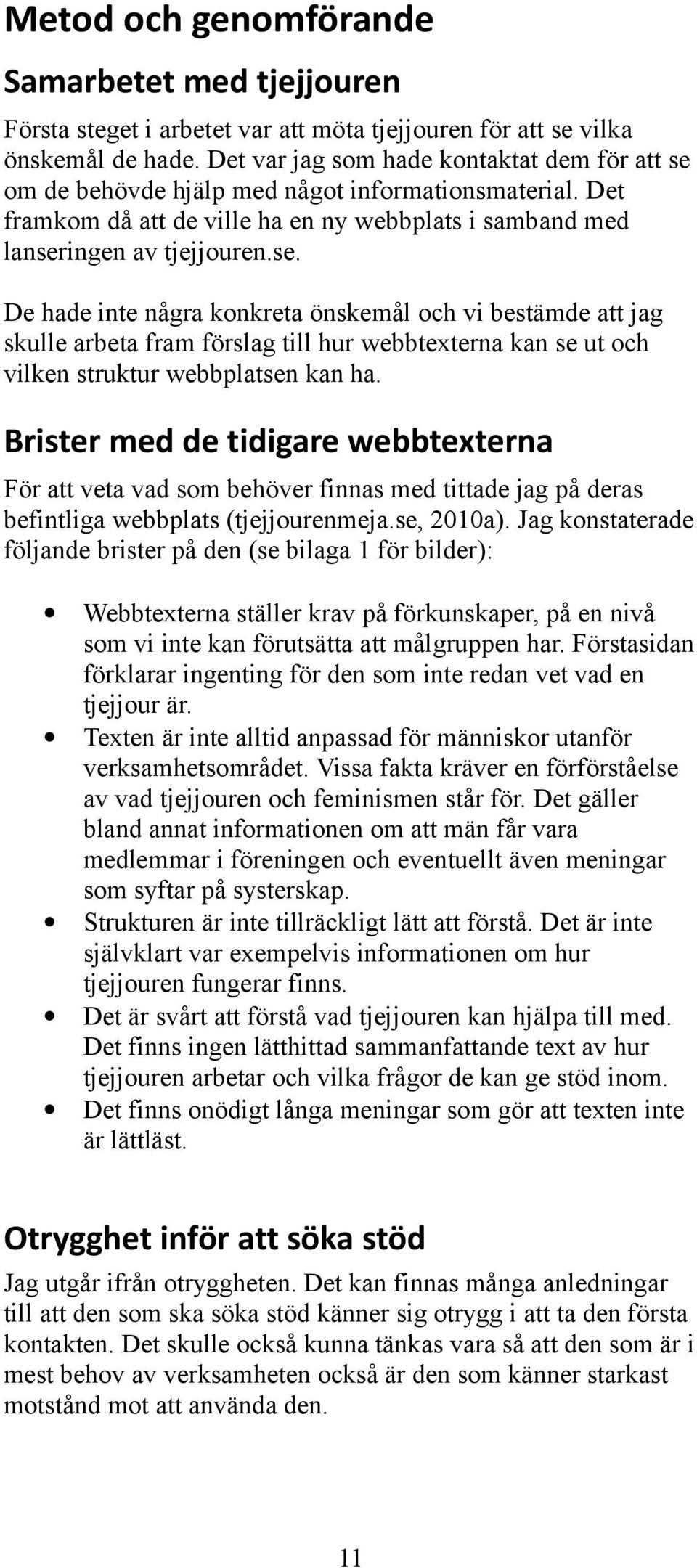 om de behövde hjälp med något informationsmaterial. Det framkom då att de ville ha en ny webbplats i samband med lanser