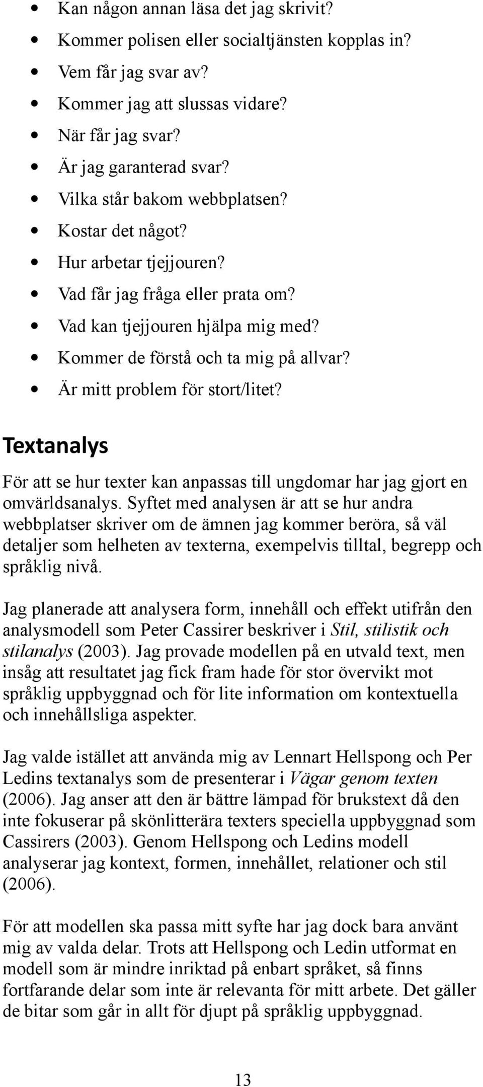 Är mitt problem för stort/litet? Textanalys För att se hur texter kan anpassas till ungdomar har jag gjort en omvärldsanalys.
