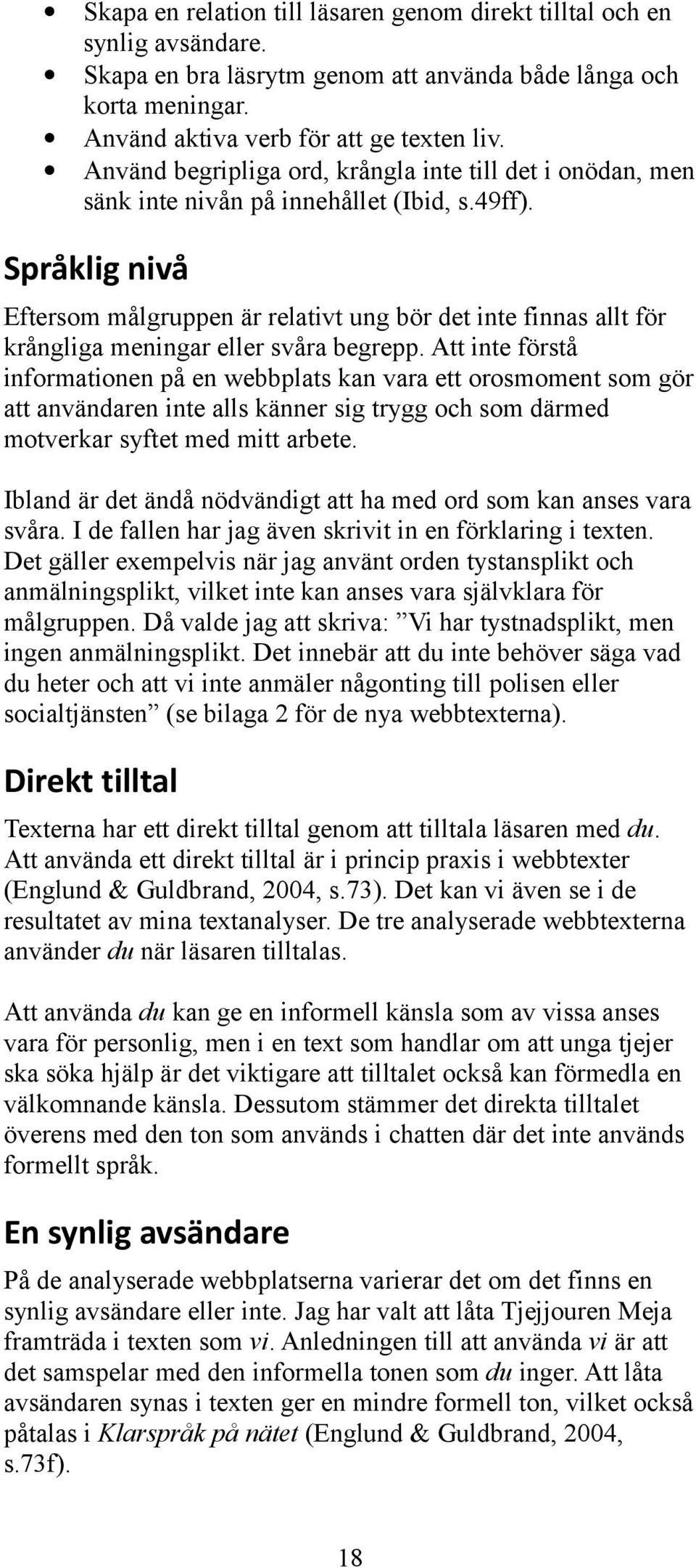Språklig nivå Eftersom målgruppen är relativt ung bör det inte finnas allt för krångliga meningar eller svåra begrepp.