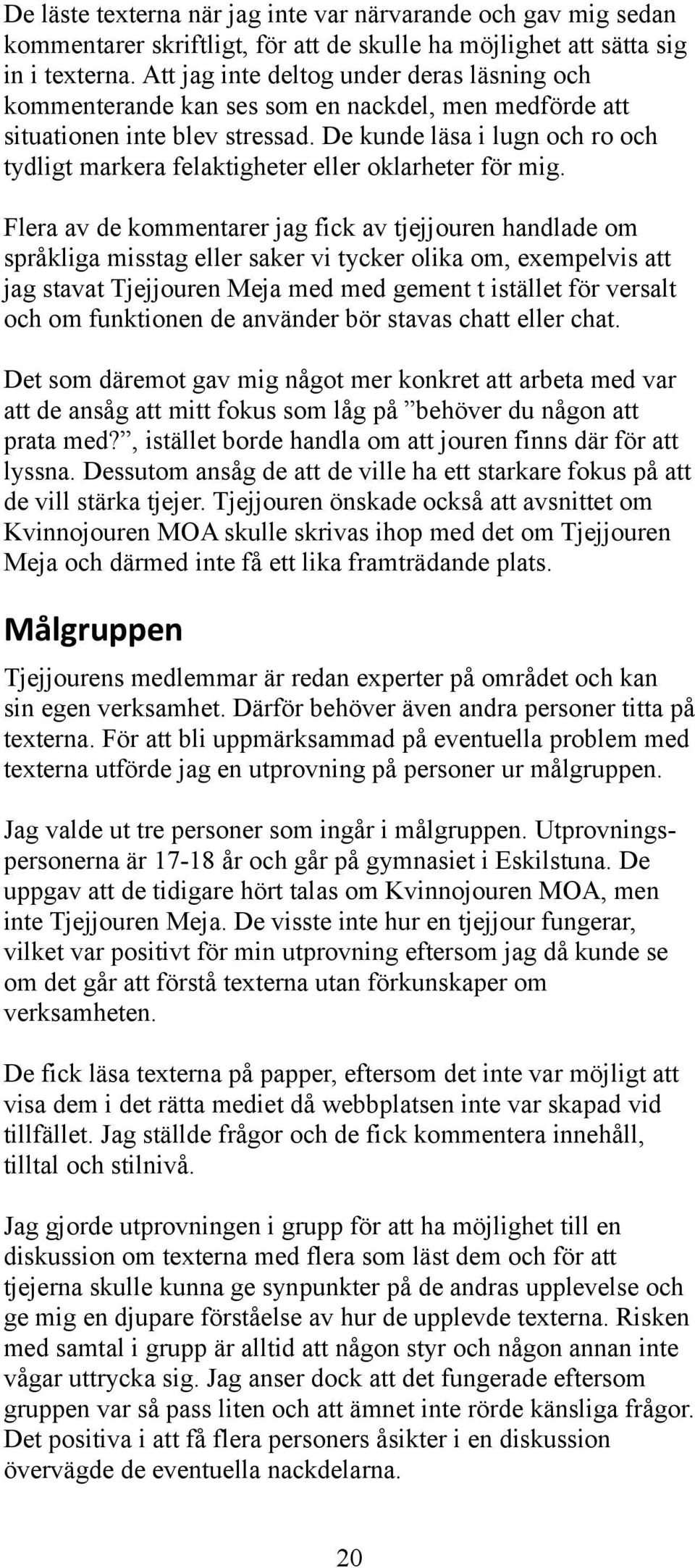 De kunde läsa i lugn och ro och tydligt markera felaktigheter eller oklarheter för mig.