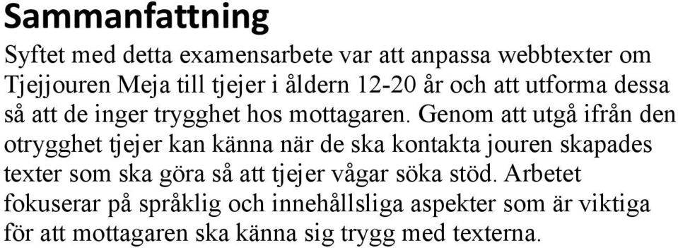 Genom att utgå ifrån den otrygghet tjejer kan känna när de ska kontakta jouren skapades texter som ska göra så