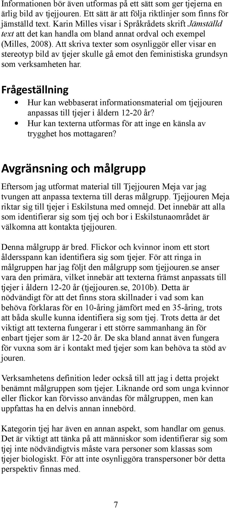 Att skriva texter som osynliggör eller visar en stereotyp bild av tjejer skulle gå emot den feministiska grundsyn som verksamheten har.
