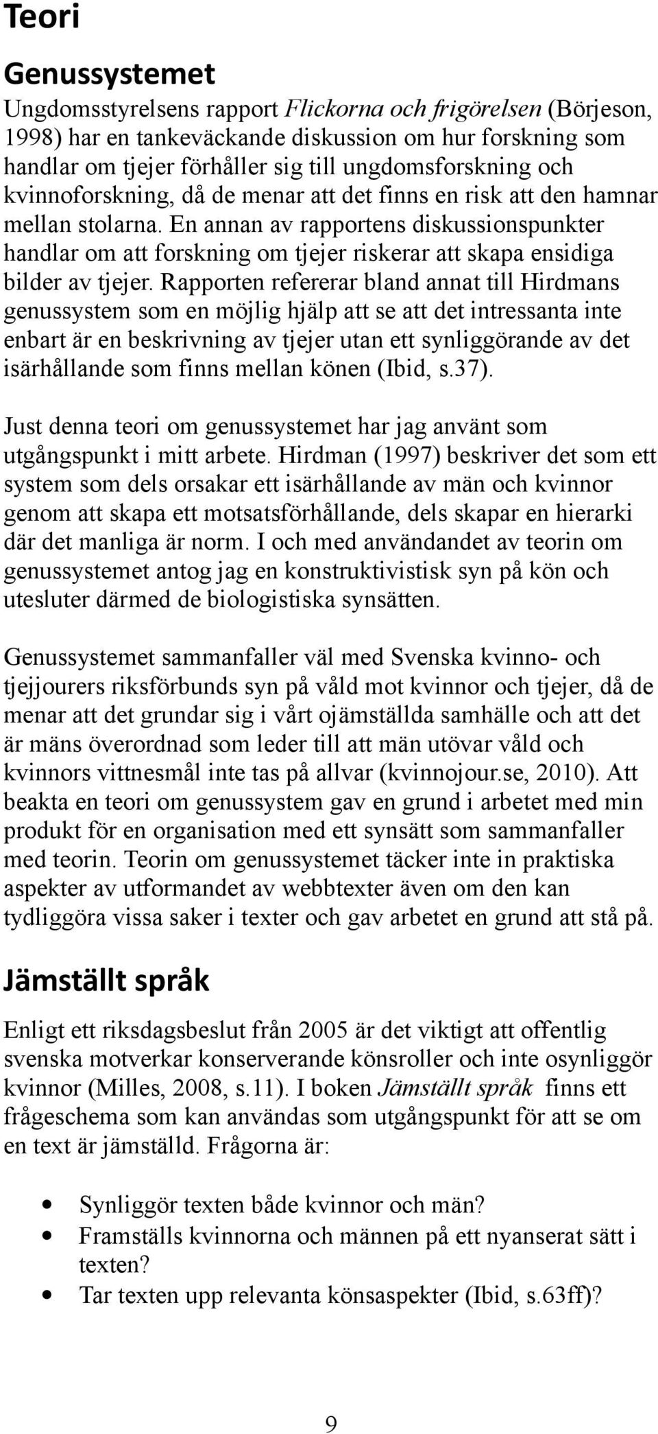 En annan av rapportens diskussionspunkter handlar om att forskning om tjejer riskerar att skapa ensidiga bilder av tjejer.
