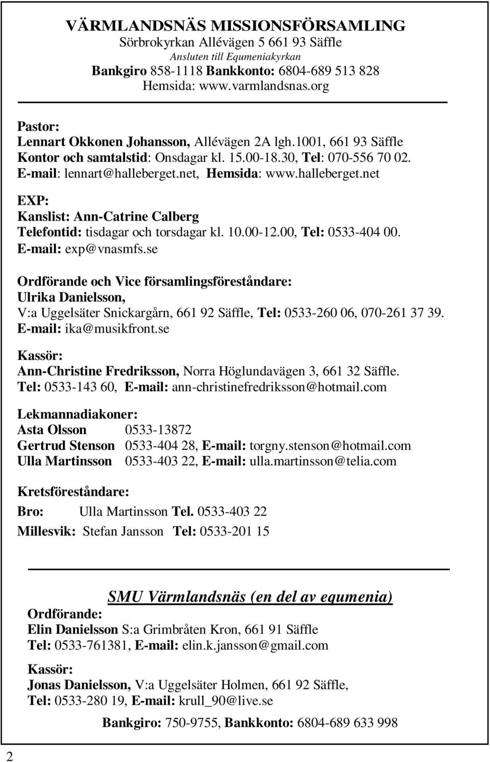 halleberget.net EXP: Kanslist: Ann-Catrine Calberg Telefontid: tisdagar och torsdagar kl. 10.00-12.00, Tel: 0533-404 00. E-mail: exp@vnasmfs.