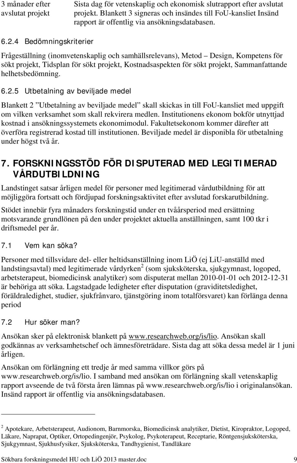 4 Bedömningskriterier Frågeställning (inomvetenskaplig och samhällsrelevans), Metod Design, Kompetens för sökt projekt, Tidsplan för sökt projekt, Kostnadsaspekten för sökt projekt, Sammanfattande