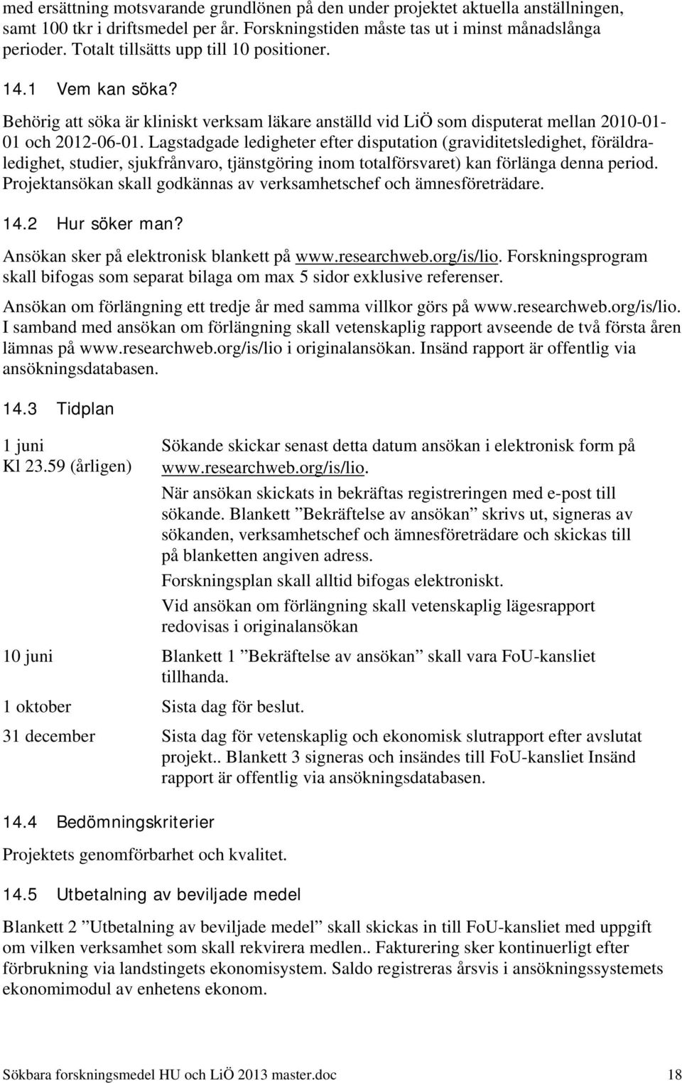 Lagstadgade ledigheter efter disputation (graviditetsledighet, föräldraledighet, studier, sjukfrånvaro, tjänstgöring inom totalförsvaret) kan förlänga denna period.