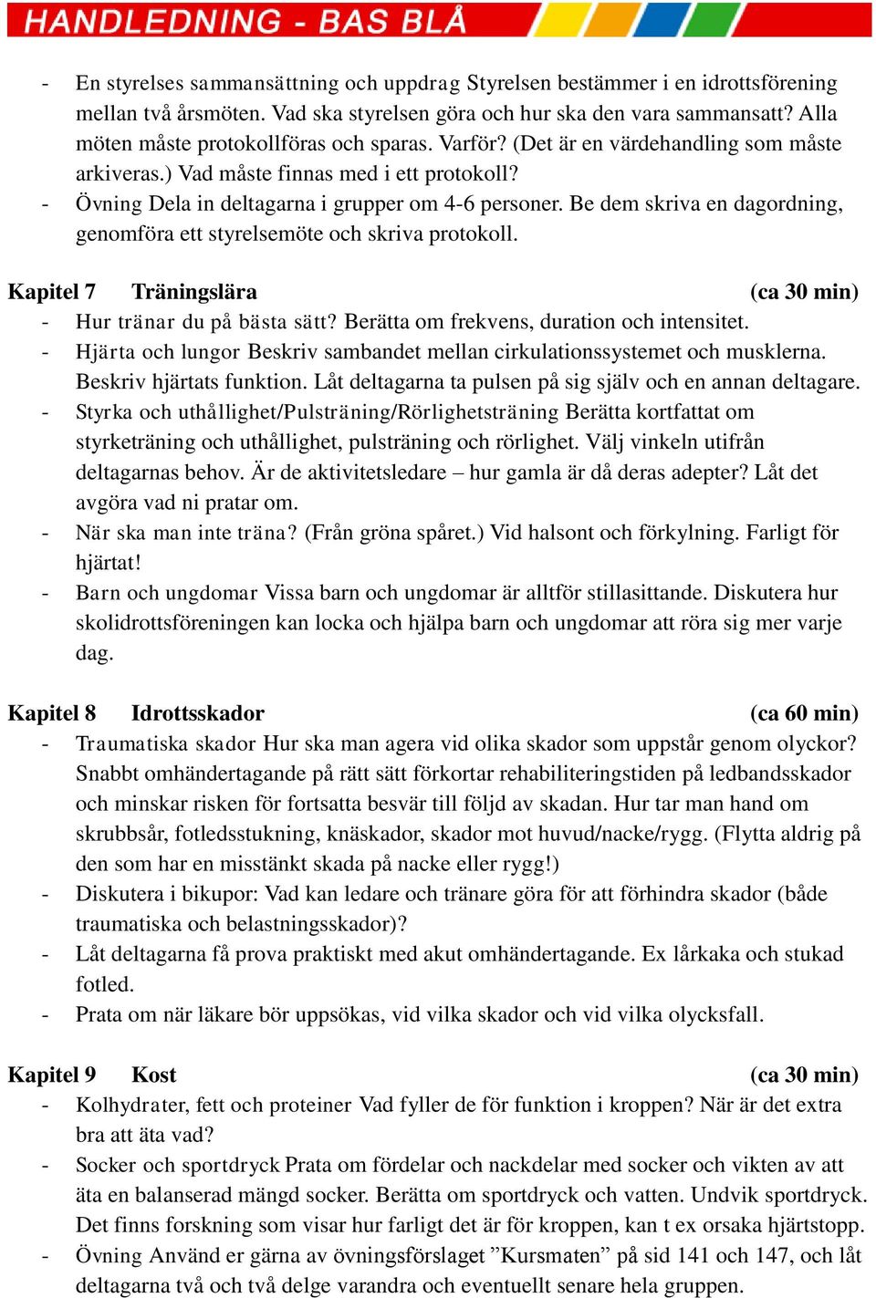 Be dem skriva en dagordning, genomföra ett styrelsemöte och skriva protokoll. Kapitel 7 Träningslära (ca 30 min) - Hur tränar du på bästa sätt? Berätta om frekvens, duration och intensitet.