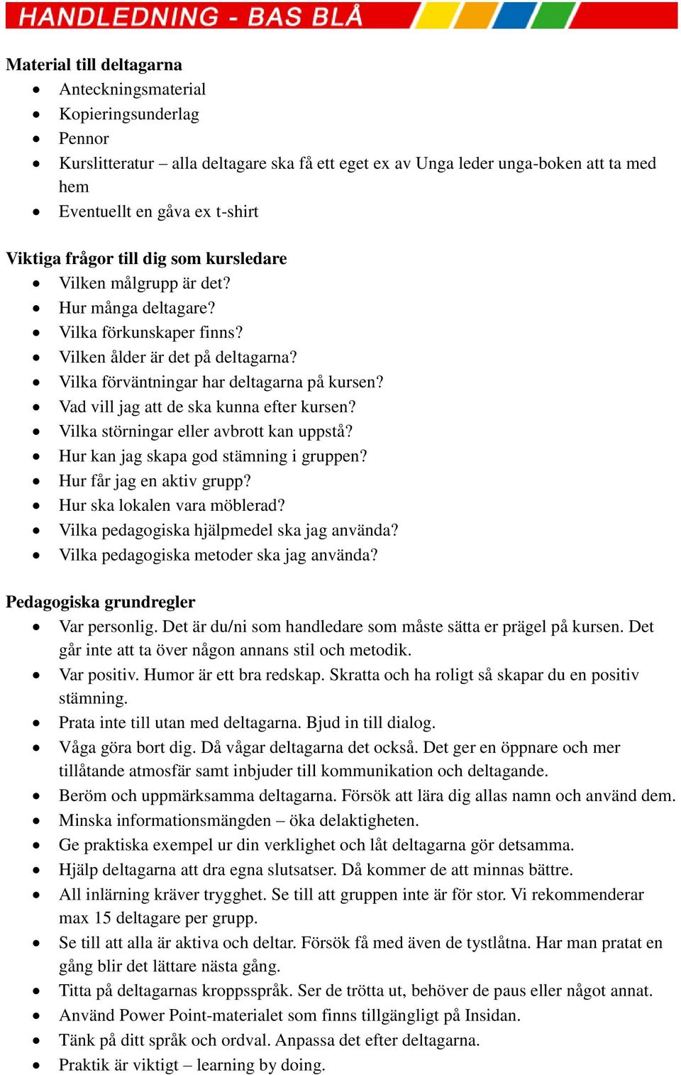 Vad vill jag att de ska kunna efter kursen? Vilka störningar eller avbrott kan uppstå? Hur kan jag skapa god stämning i gruppen? Hur får jag en aktiv grupp? Hur ska lokalen vara möblerad?