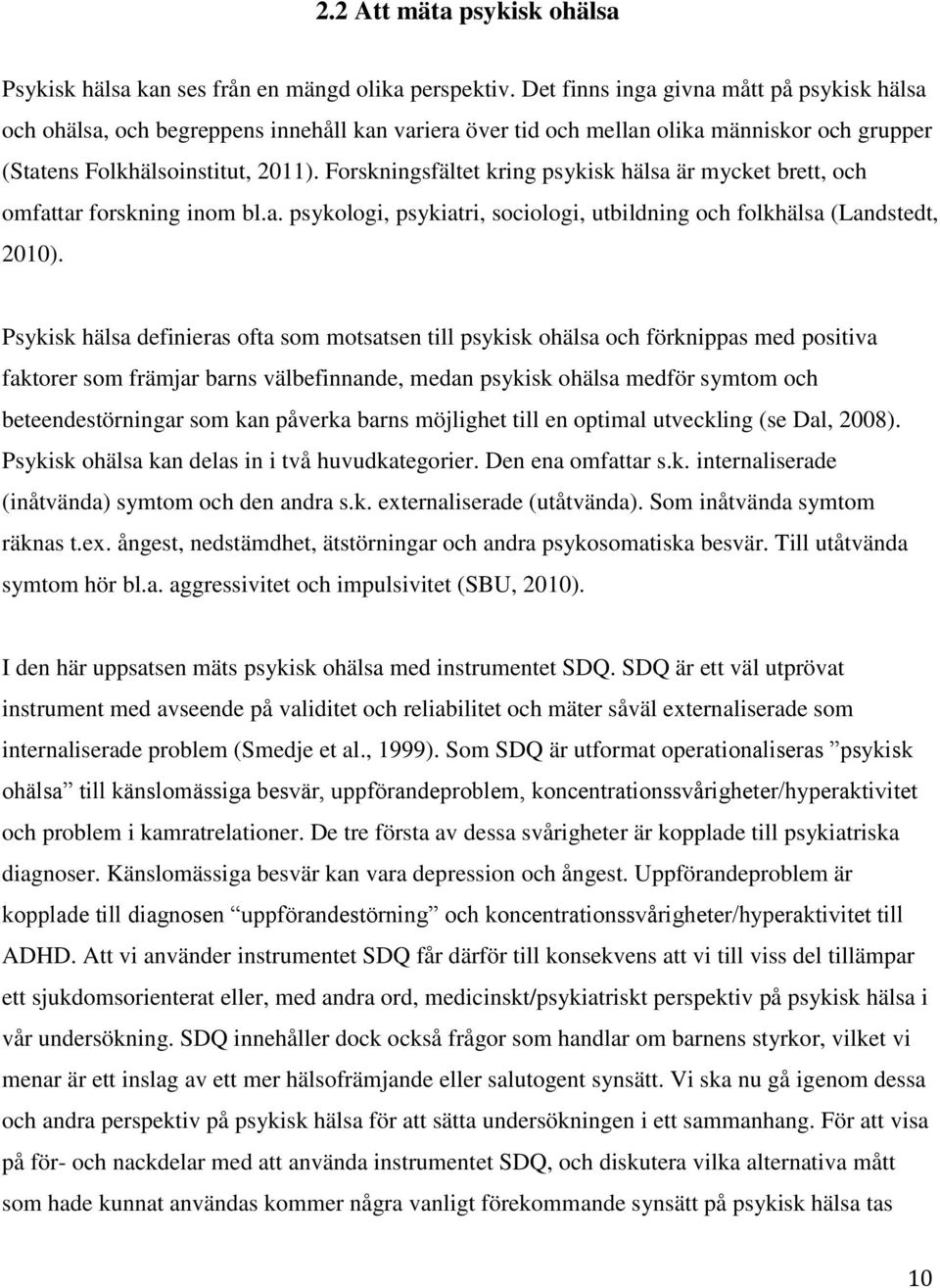 Forskningsfältet kring psykisk hälsa är mycket brett, och omfattar forskning inom bl.a. psykologi, psykiatri, sociologi, utbildning och folkhälsa (Landstedt, 2010).