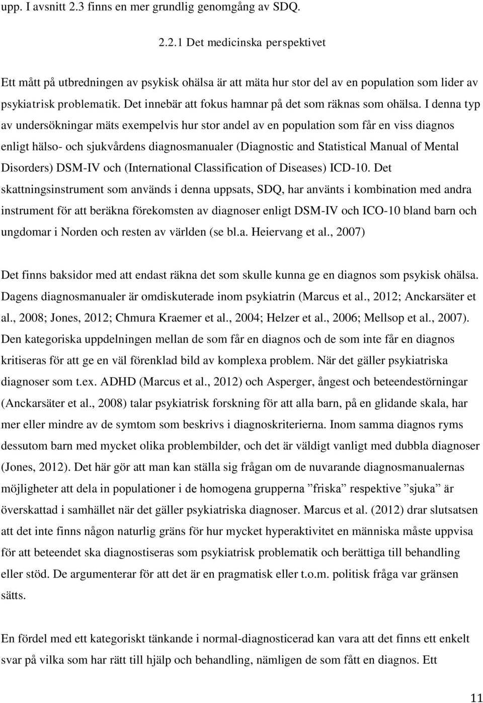 I denna typ av undersökningar mäts exempelvis hur stor andel av en population som får en viss diagnos enligt hälso- och sjukvårdens diagnosmanualer (Diagnostic and Statistical Manual of Mental