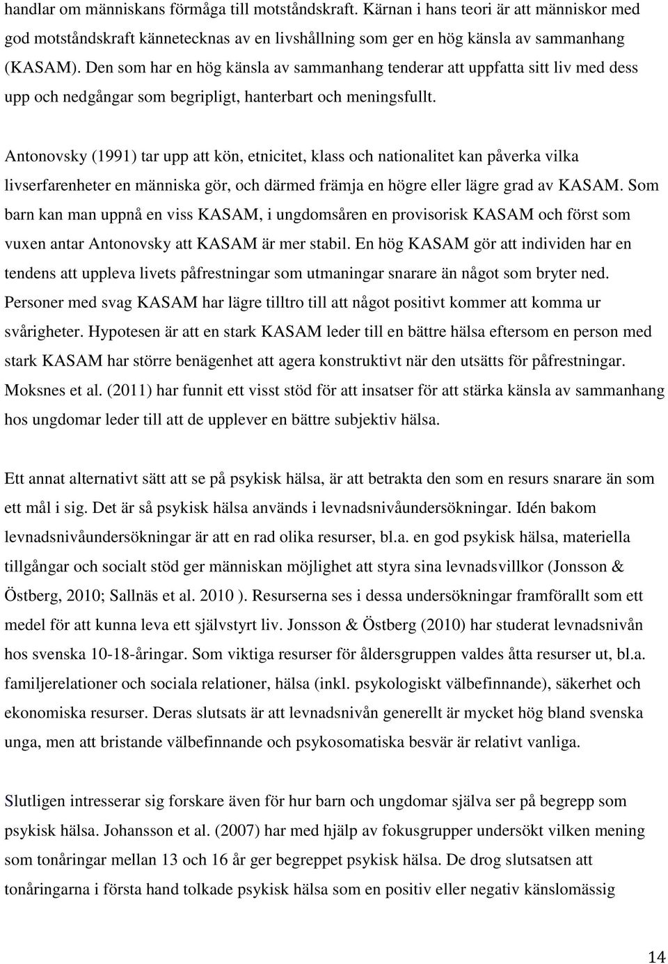 Antonovsky (1991) tar upp att kön, etnicitet, klass och nationalitet kan påverka vilka livserfarenheter en människa gör, och därmed främja en högre eller lägre grad av KASAM.