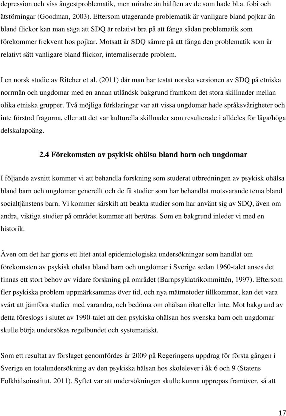 Motsatt är SDQ sämre på att fånga den problematik som är relativt sätt vanligare bland flickor, internaliserade problem. I en norsk studie av Ritcher et al.