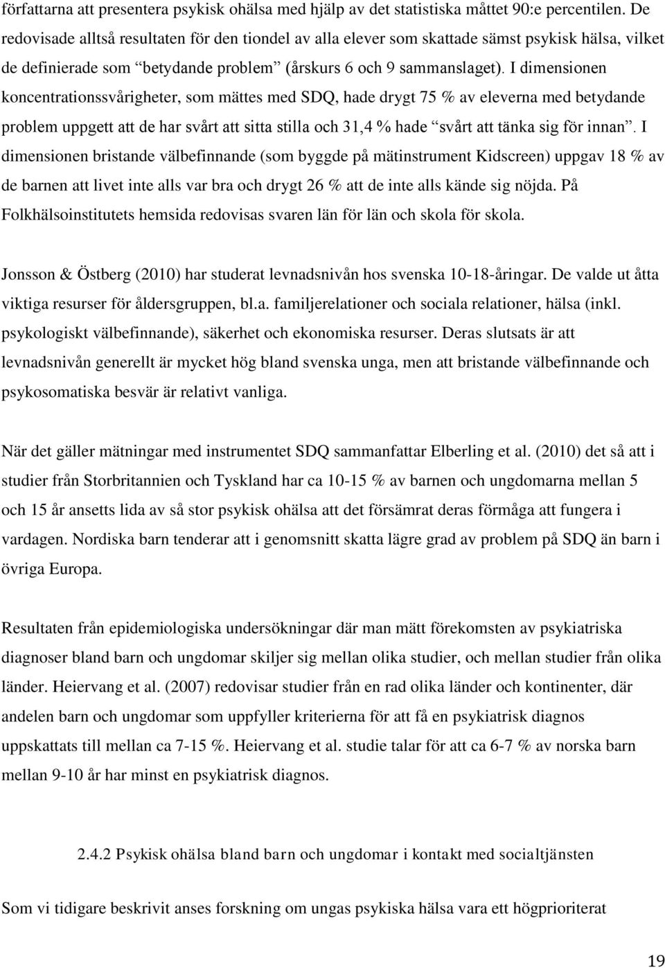 I dimensionen koncentrationssvårigheter, som mättes med SDQ, hade drygt 75 % av eleverna med betydande problem uppgett att de har svårt att sitta stilla och 31,4 % hade svårt att tänka sig för innan.