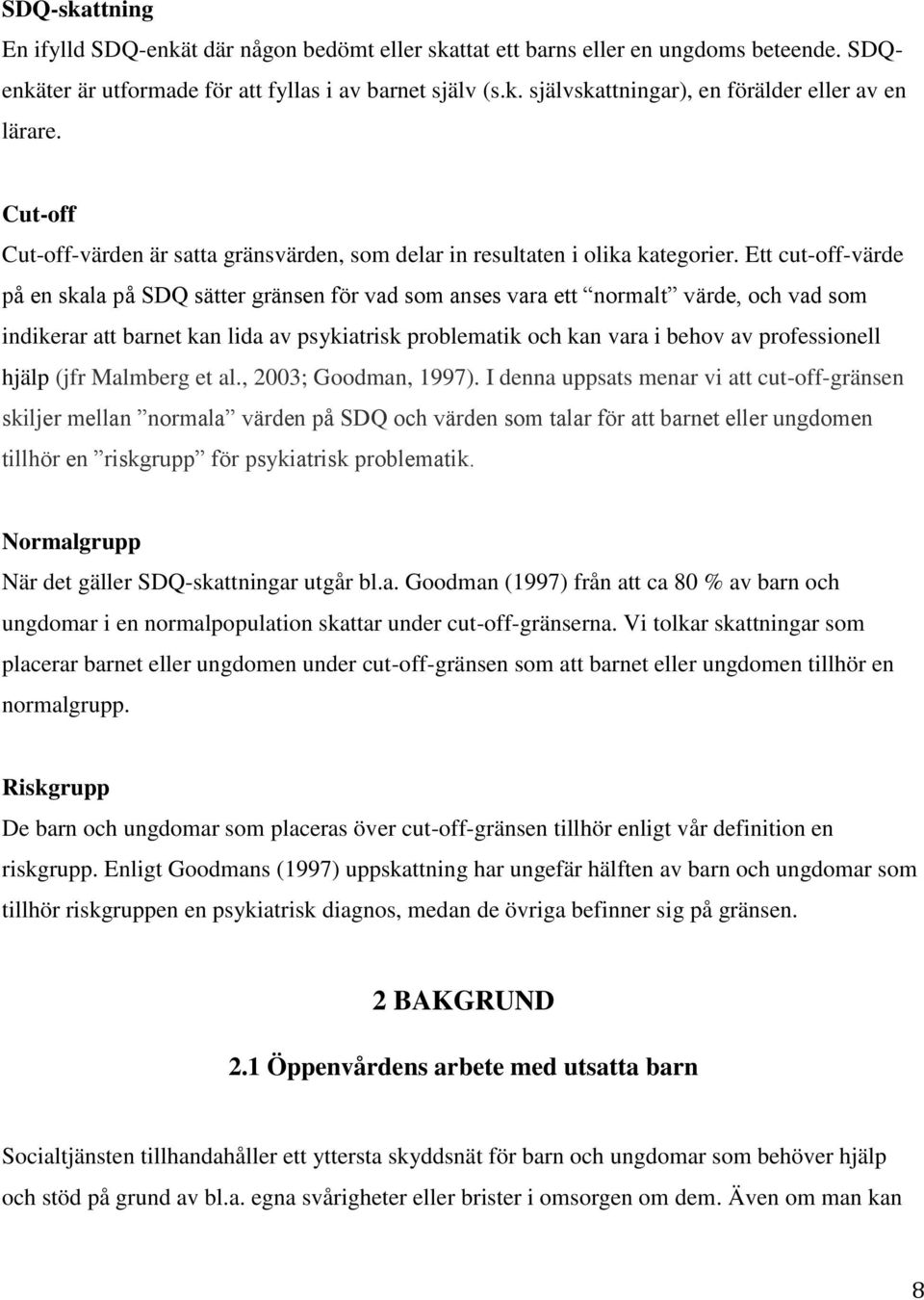 Ett cut-off-värde på en skala på SDQ sätter gränsen för vad som anses vara ett normalt värde, och vad som indikerar att barnet kan lida av psykiatrisk problematik och kan vara i behov av