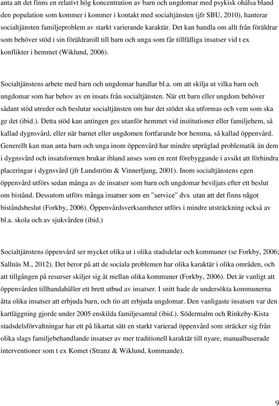 Det kan handla om allt från föräldrar som behöver stöd i sin föräldraroll till barn och unga som får tillfälliga insatser vid t ex konflikter i hemmet (Wiklund, 2006).