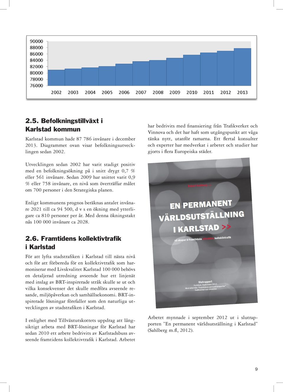 Ett flertal konsulter och experter har medverkat i arbetet och studier har gjorts i flera Europeiska städer.