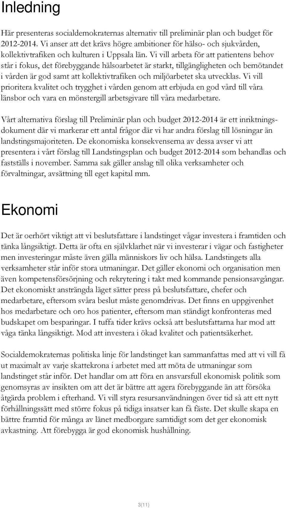 Vi vill arbeta för att patientens behov står i fokus, det förebyggande hälsoarbetet är starkt, tillgängligheten och bemötandet i vården är god samt att kollektivtrafiken och miljöarbetet ska