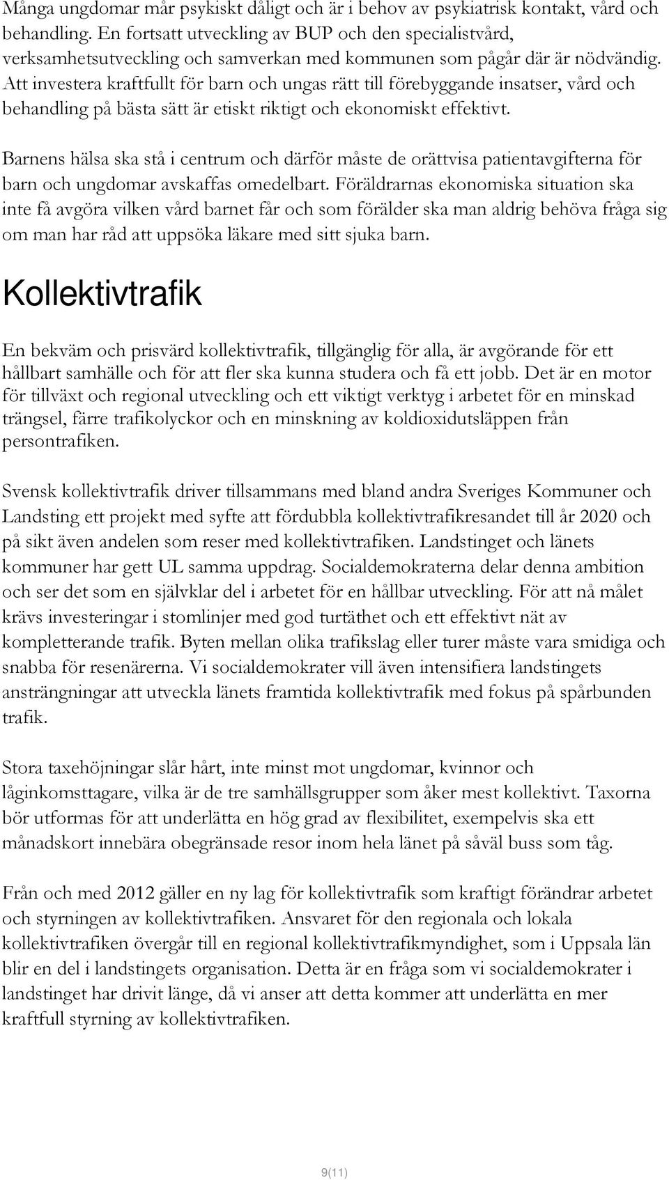 Att investera kraftfullt för barn och ungas rätt till förebyggande insatser, vård och behandling på bästa sätt är etiskt riktigt och ekonomiskt effektivt.