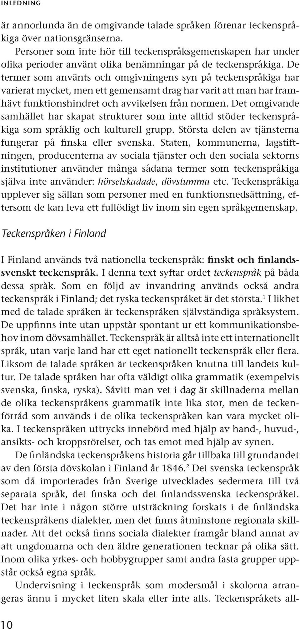 De termer som använts och omgivningens syn på teckenspråkiga har varierat mycket, men ett gemensamt drag har varit att man har framhävt funktionshindret och avvikelsen från normen.