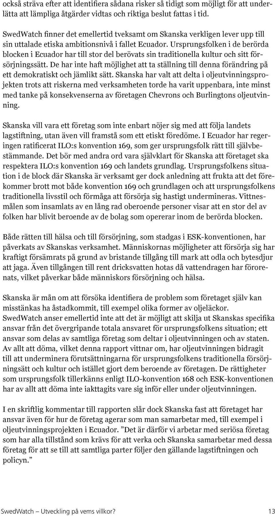 Ursprungsfolken i de berörda blocken i Ecuador har till stor del berövats sin traditionella kultur och sitt försörjningssätt.