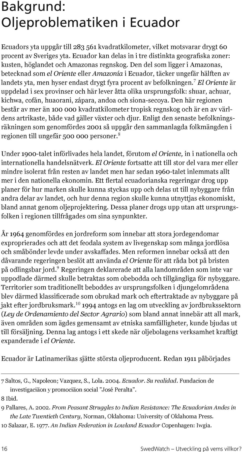 Den del som ligger i Amazonas, betecknad som el Oriente eller Amazonía i Ecuador, täcker ungefär hälften av landets yta, men hyser endast drygt fyra procent av befolkningen.