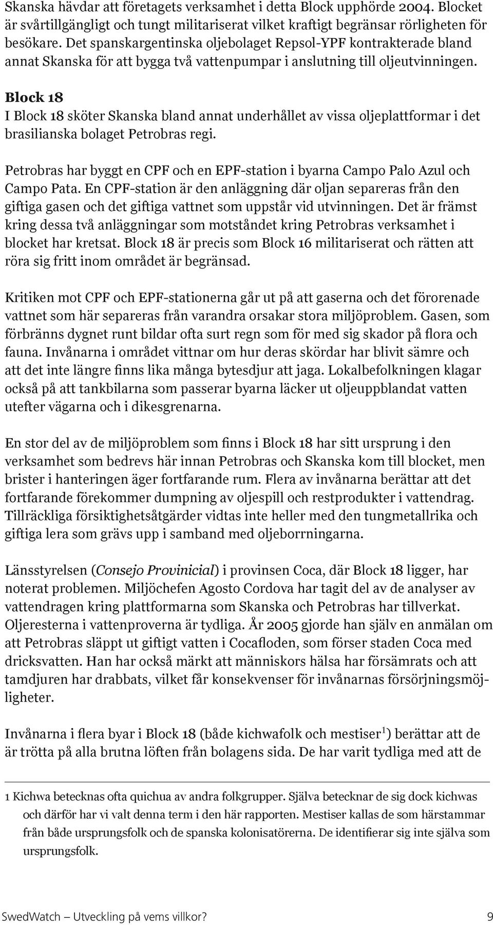 Block 18 I Block 18 sköter Skanska bland annat underhållet av vissa oljeplattformar i det brasilianska bolaget Petrobras regi.