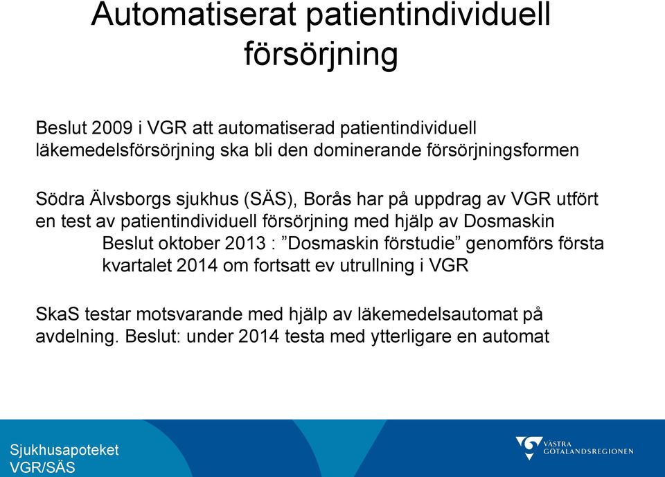 försörjning med hjälp av Dosmaskin Beslut oktober 2013 : Dosmaskin förstudie genomförs första kvartalet 2014 om fortsatt ev