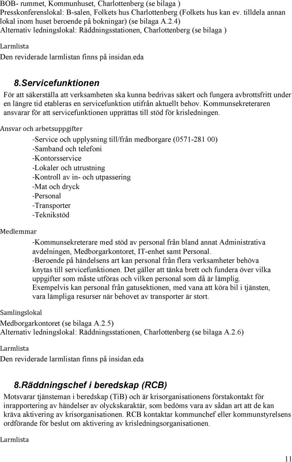 Servicefunktionen För att säkerställa att verksamheten ska kunna bedrivas säkert och fungera avbrottsfritt under en längre tid etableras en servicefunktion utifrån aktuellt behov.