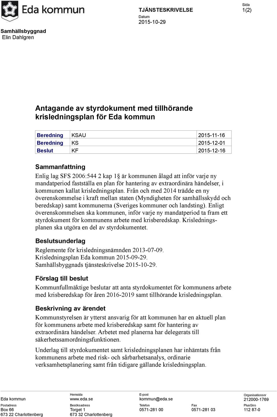 krisledningsplan. Från och med 2014 trädde en ny överenskommelse i kraft mellan staten (Myndigheten för samhällsskydd och beredskap) samt kommunerna (Sveriges kommuner och landsting).