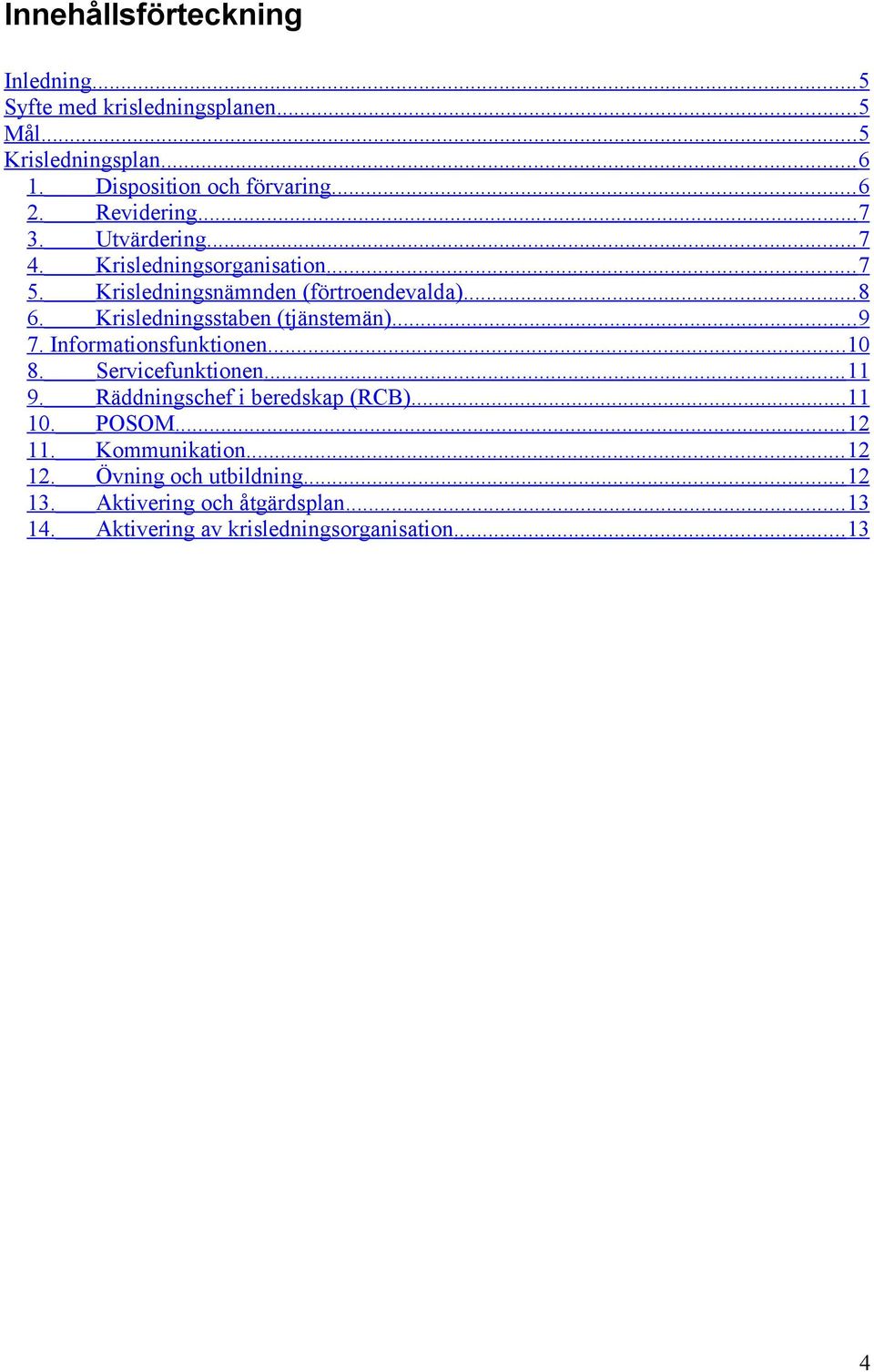 Krisledningsstaben (tjänstemän)...9 7. Informationsfunktionen...10 8. Servicefunktionen... 11 9. Räddningschef i beredskap (RCB)...11 10.