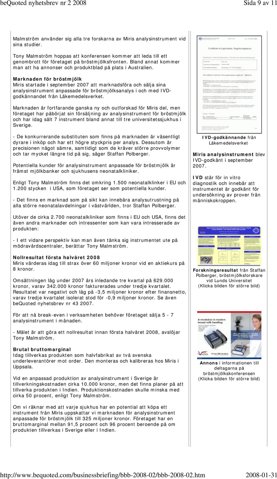 Marknaden för bröstmjölk Miris startade i september 2007 att marknadsföra och sälja sina analysinstrument anpassade för bröstmjölksanalys i och med IVDgodkännandet från Läkemedelsverket.