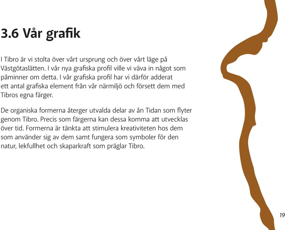 I vår grafiska profil har vi därför adderat ett antal grafiska element från vår närmiljö och försett dem med Tibros egna färger.