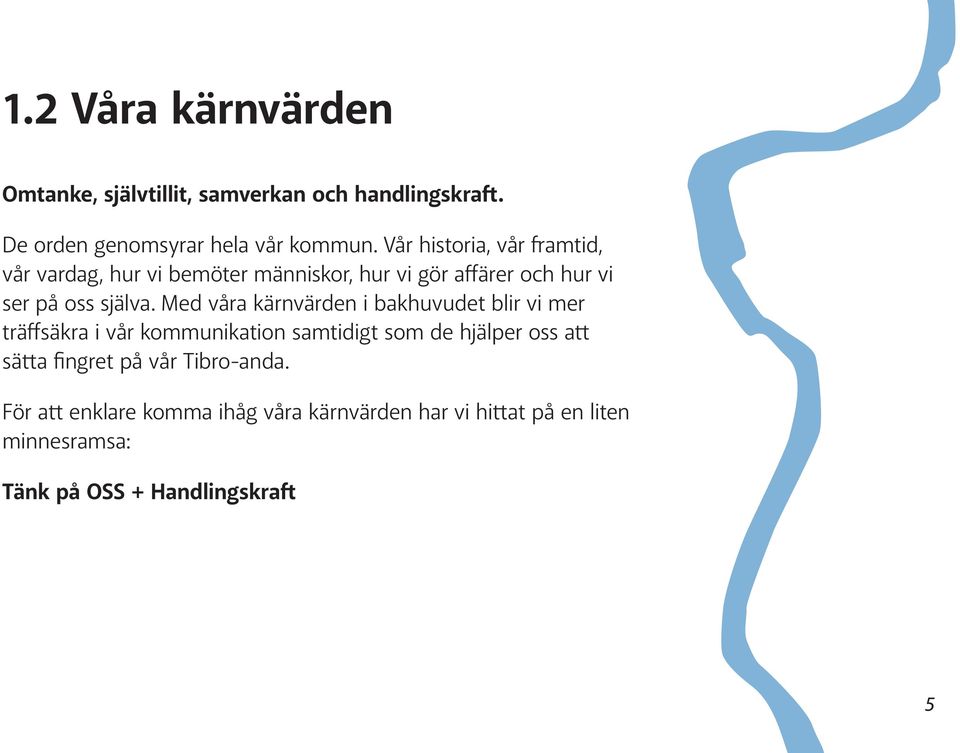 Med våra kärnvärden i bakhuvudet blir vi mer träffsäkra i vår kommunikation samtidigt som de hjälper oss att sätta