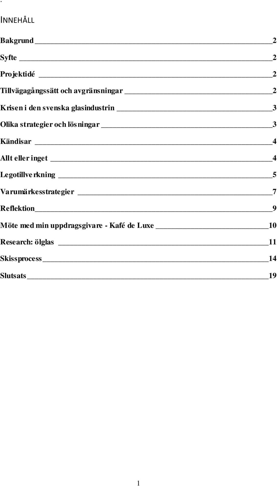 Allt eller inget 4 Legotillve rkning 5 Varumärkesstrategier 7 Reflektion 9 Möte med