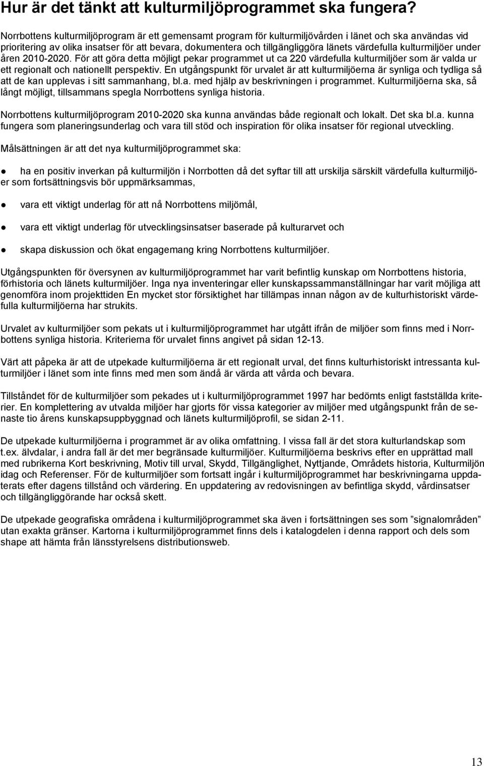 värdefulla kulturmiljöer under åren 2010-2020. För att göra detta möjligt pekar programmet ut ca 220 värdefulla kulturmiljöer som är valda ur ett regionalt och nationellt perspektiv.