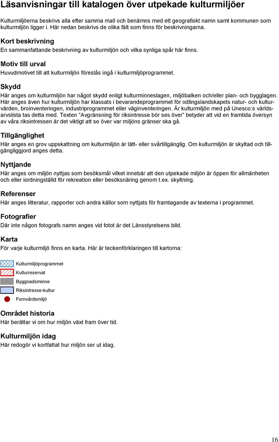 Motiv till urval Huvudmotivet till att kulturmiljön föreslås ingå i kulturmiljöprogrammet.