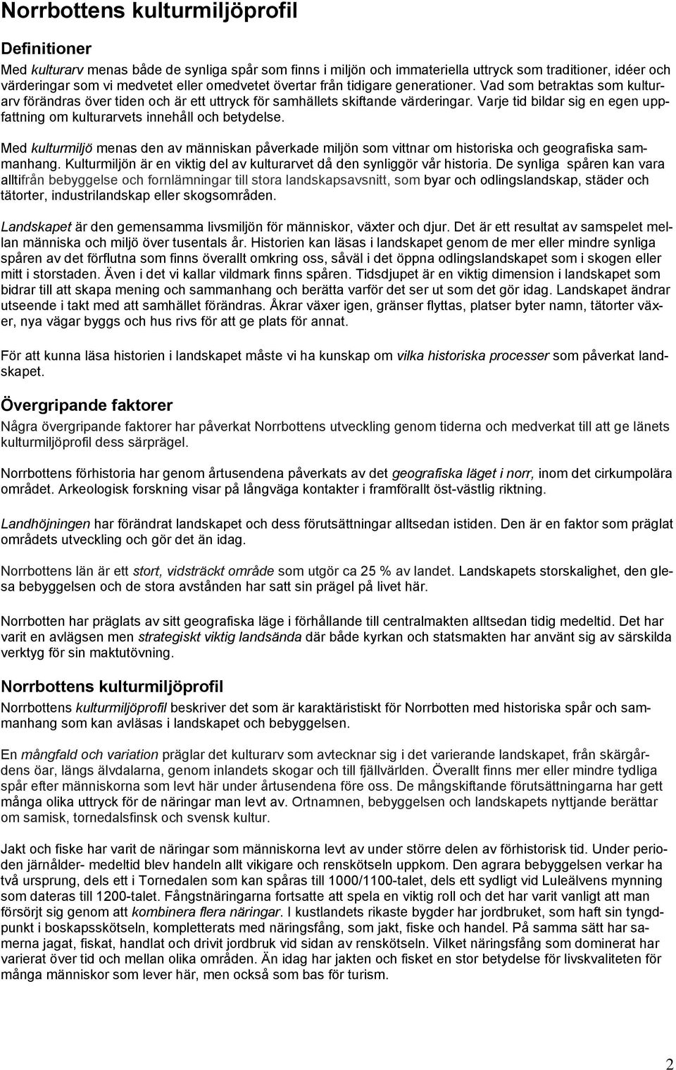 Varje tid bildar sig en egen uppfattning om kulturarvets innehåll och betydelse. Med kulturmiljö menas den av människan påverkade miljön som vittnar om historiska och geografiska sammanhang.