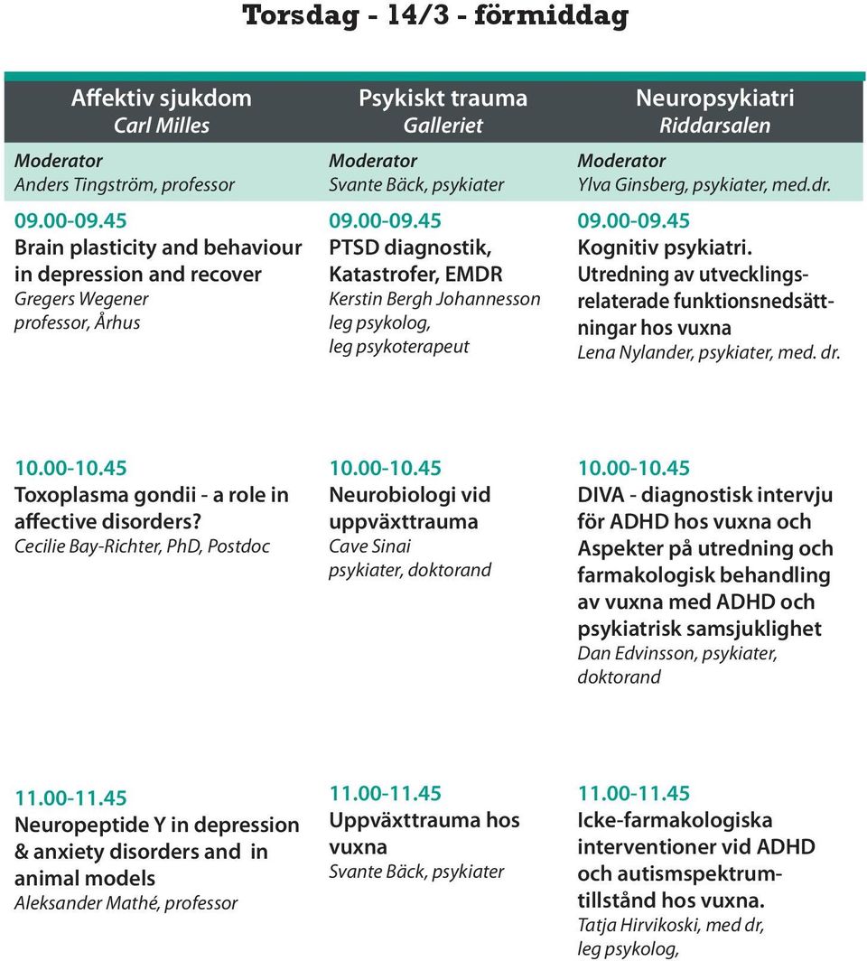 Utredning av utvecklingsrelaterade funktionsnedsättningar hos vuxna Lena Nylander, psykiater, med. dr. Toxoplasma gondii - a role in affective disorders?