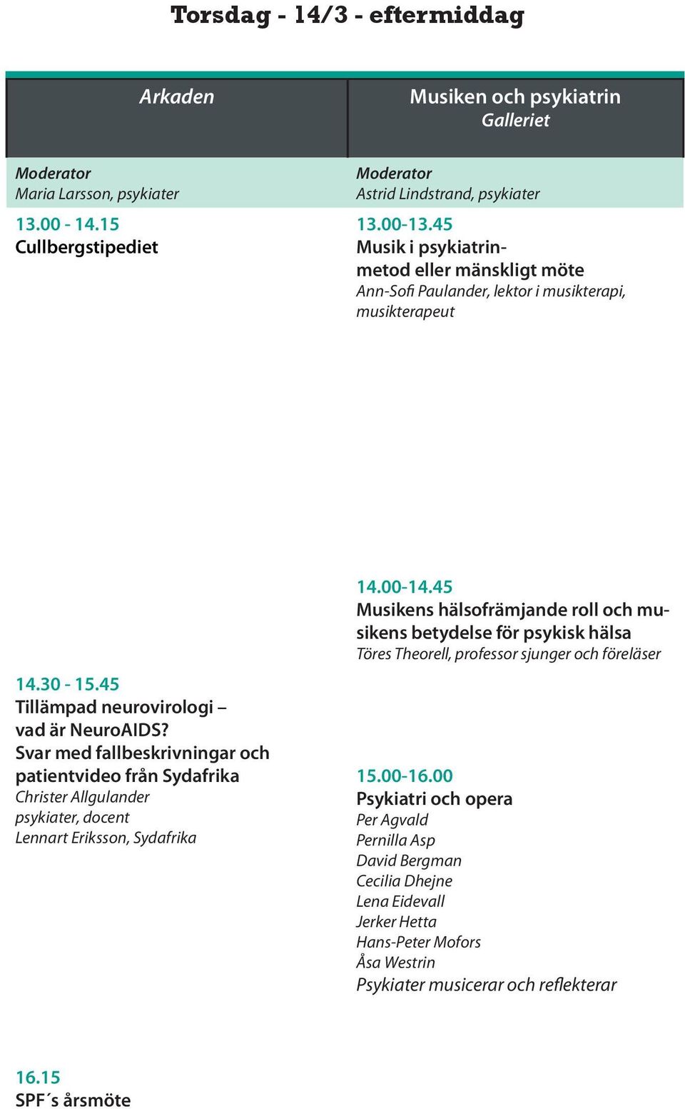 Svar med fallbeskrivningar och patientvideo från Sydafrika Christer Allgulander psykiater, docent Lennart Eriksson, Sydafrika 14.00-14.