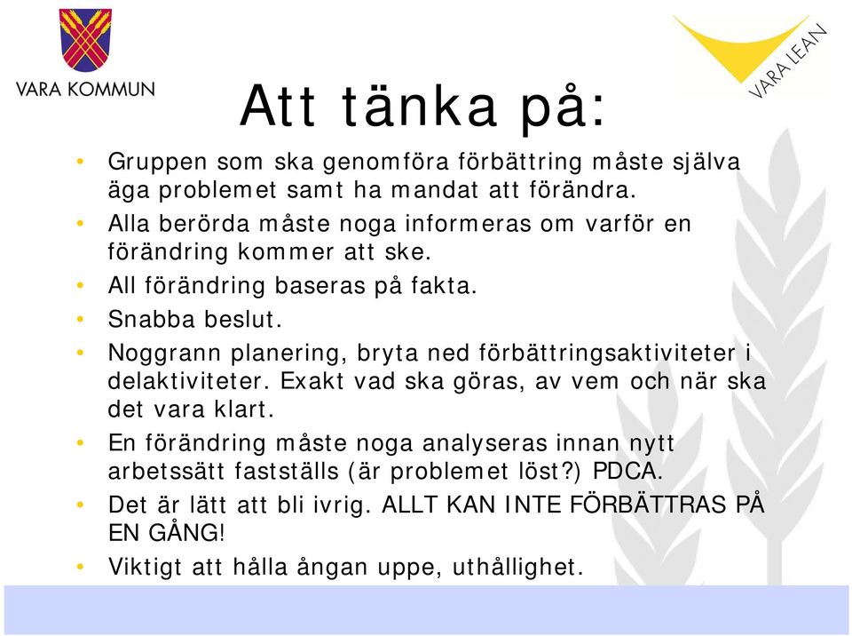 Noggrann planering, bryta ned förbättringsaktiviteter i delaktiviteter. Exakt vad ska göras, av vem och när ska det vara klart.