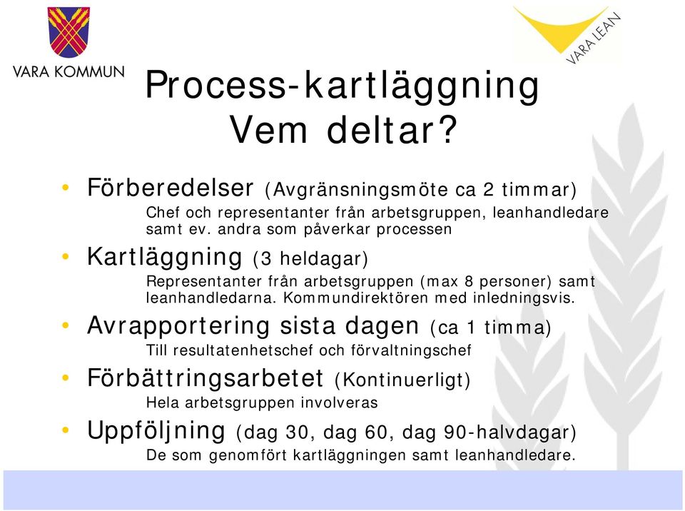 andra som påverkar processen Kartläggning (3 heldagar) Representanter från arbetsgruppen (max 8 personer) samt leanhandledarna.