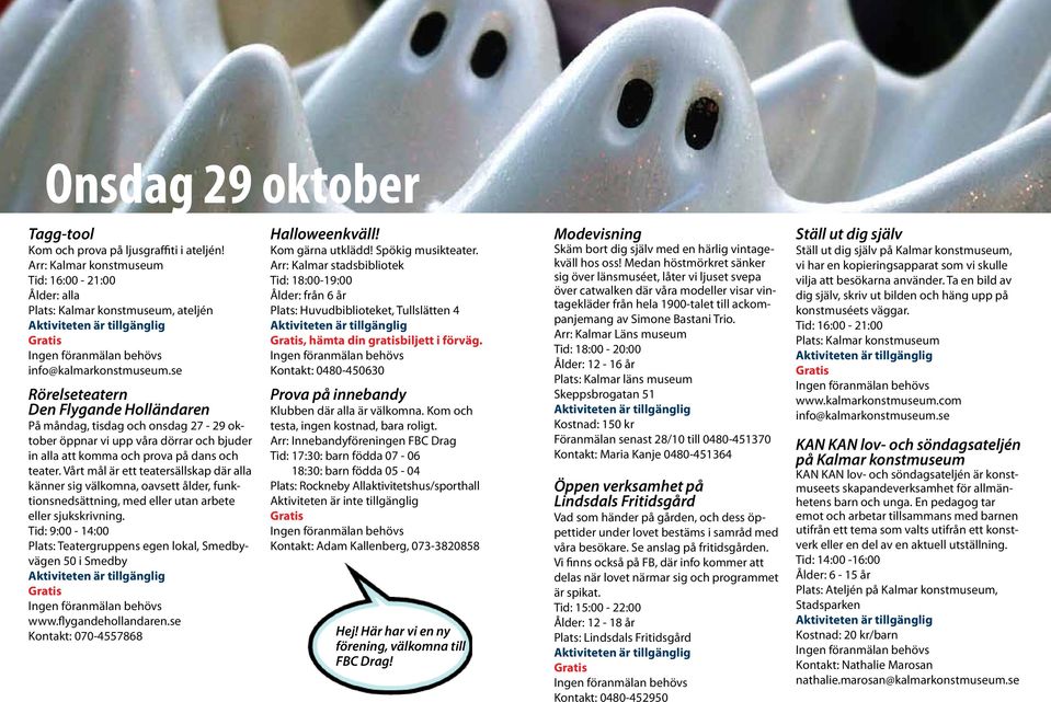 Tid: 9:00-14:00 Plats: Teatergruppens egen lokal, Smedbyvägen 50 i Smedby www.flygandehollandaren.se Kontakt: 070-4557868 Halloweenkväll! Kom gärna utklädd! Spökig musikteater.